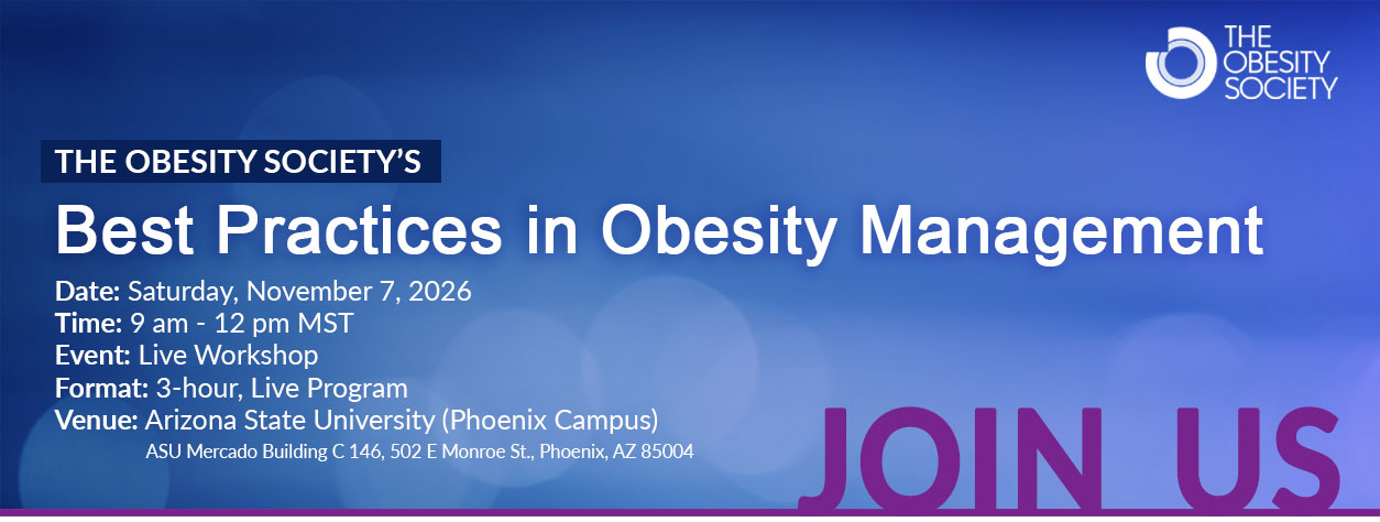 The Obesity Society's Best Practices in Obesity Management. Live CME workshop, Saturday, November 7, 2026, 9 am to 12 pm MST, ASU Phoenix Campus, Mercado Building C 146, 502 E Monroe St, Phoenix